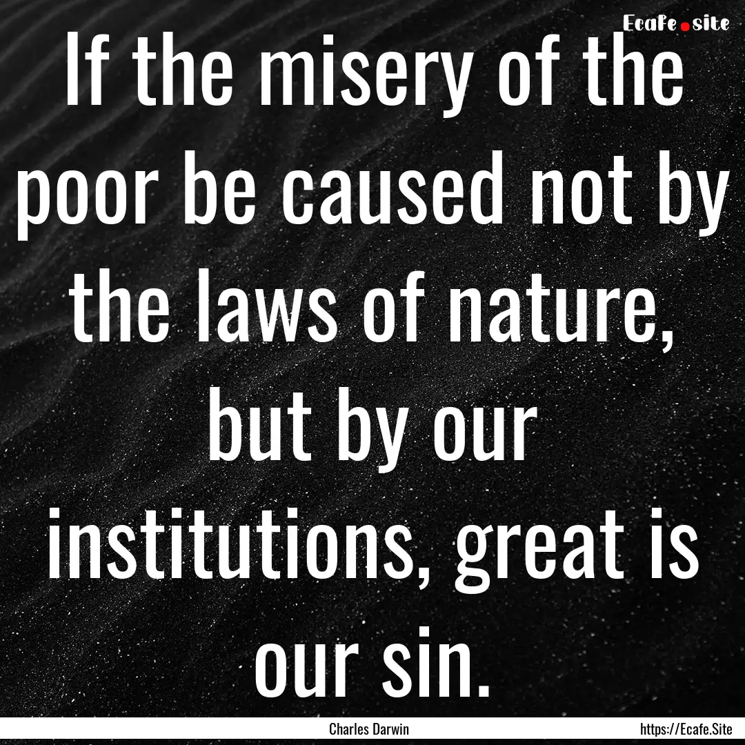 If the misery of the poor be caused not by.... : Quote by Charles Darwin