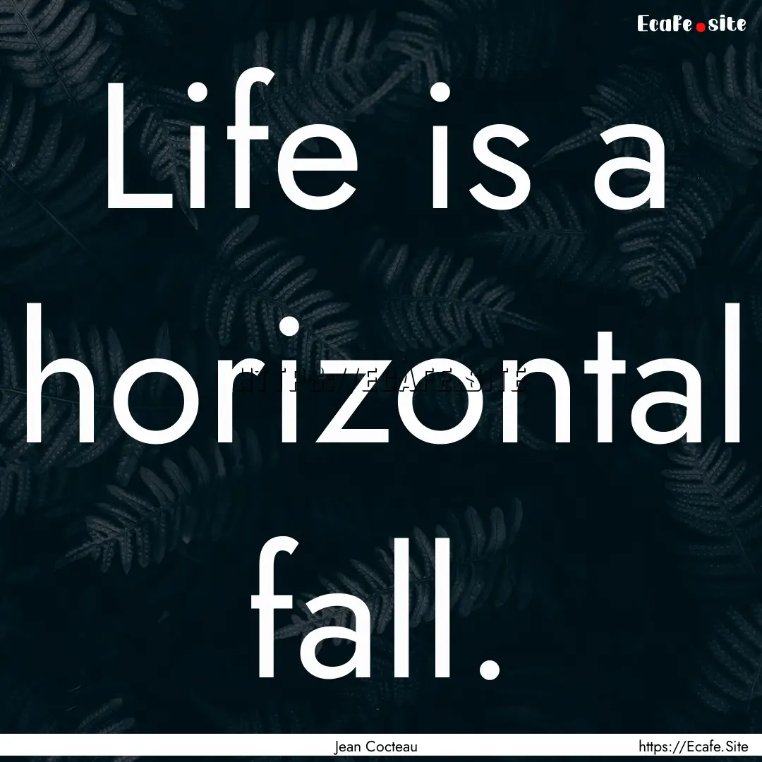 Life is a horizontal fall. : Quote by Jean Cocteau