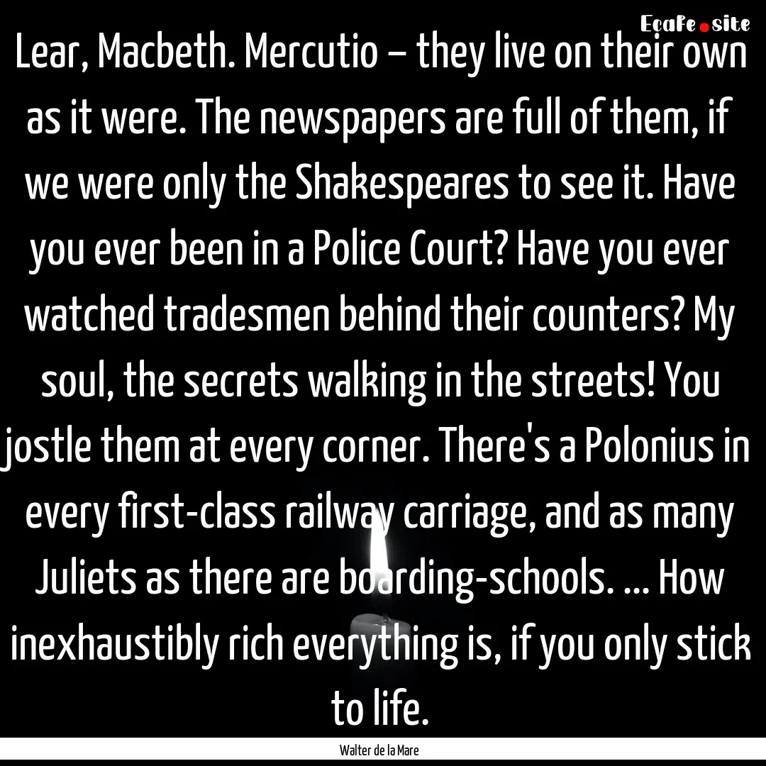 Lear, Macbeth. Mercutio – they live on.... : Quote by Walter de la Mare