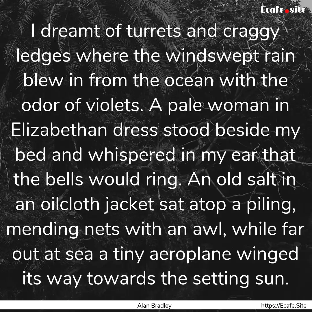 I dreamt of turrets and craggy ledges where.... : Quote by Alan Bradley