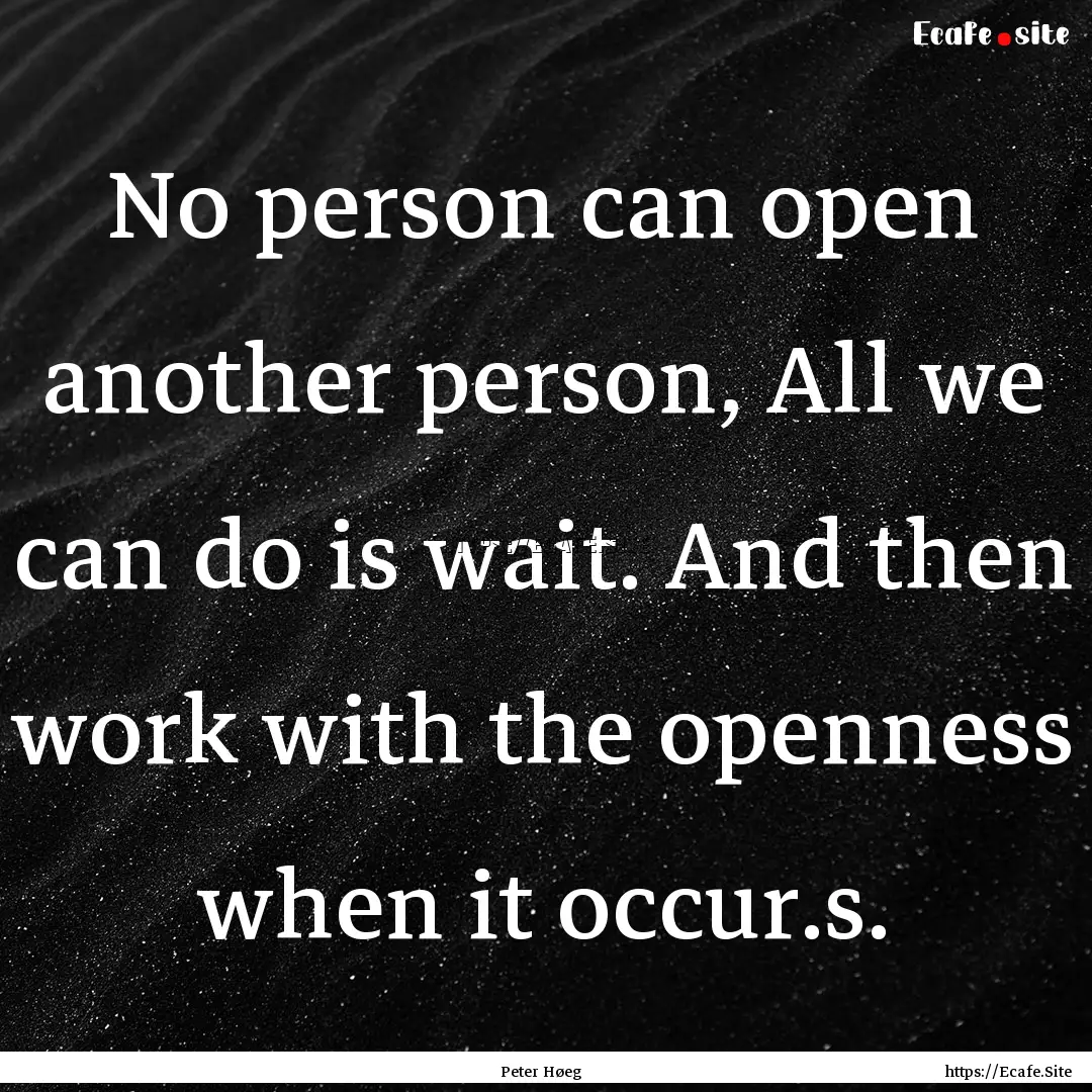 No person can open another person, All we.... : Quote by Peter Høeg