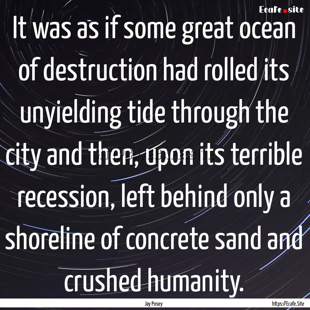 It was as if some great ocean of destruction.... : Quote by Jay Posey