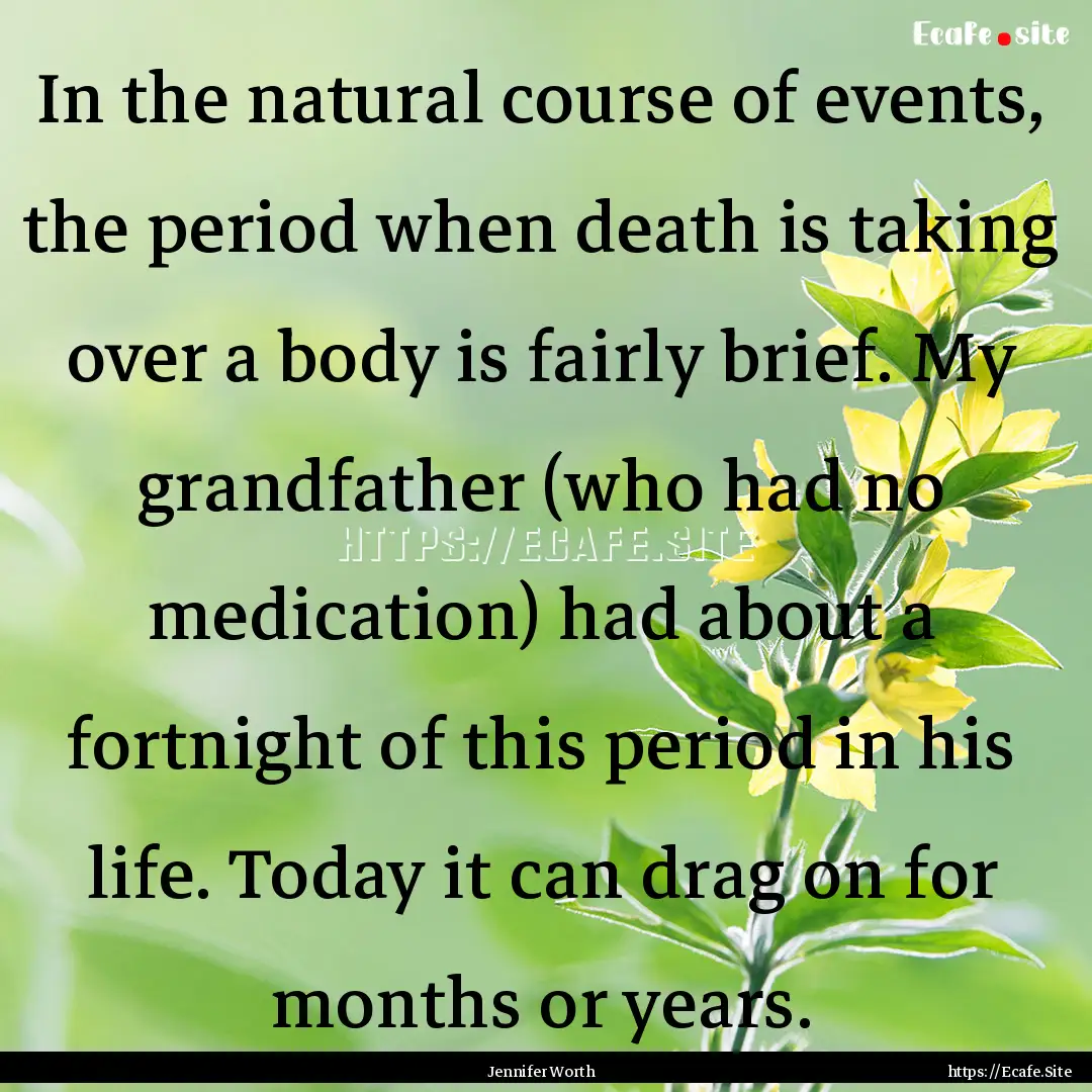 In the natural course of events, the period.... : Quote by Jennifer Worth