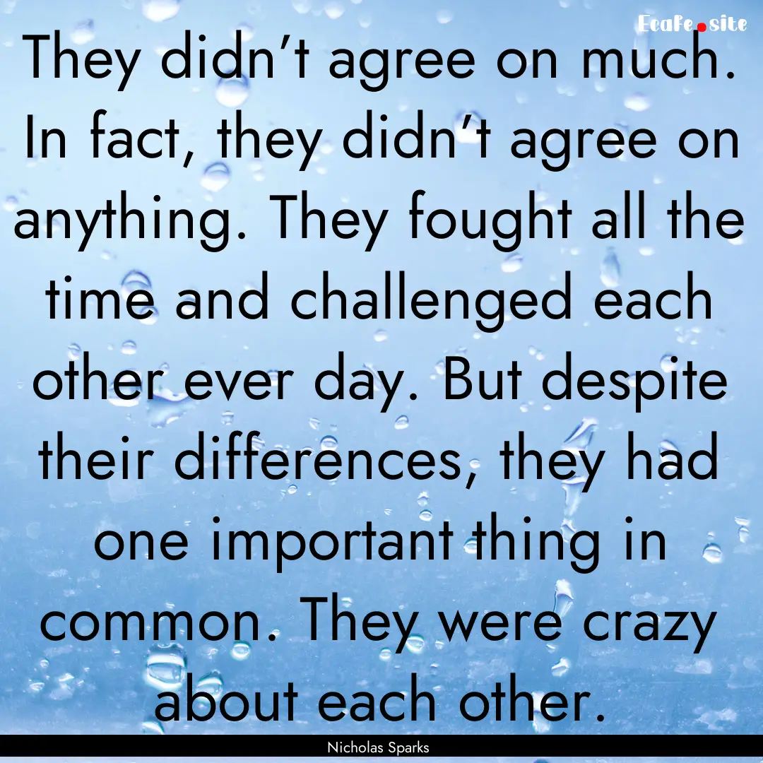 They didn’t agree on much. In fact, they.... : Quote by Nicholas Sparks