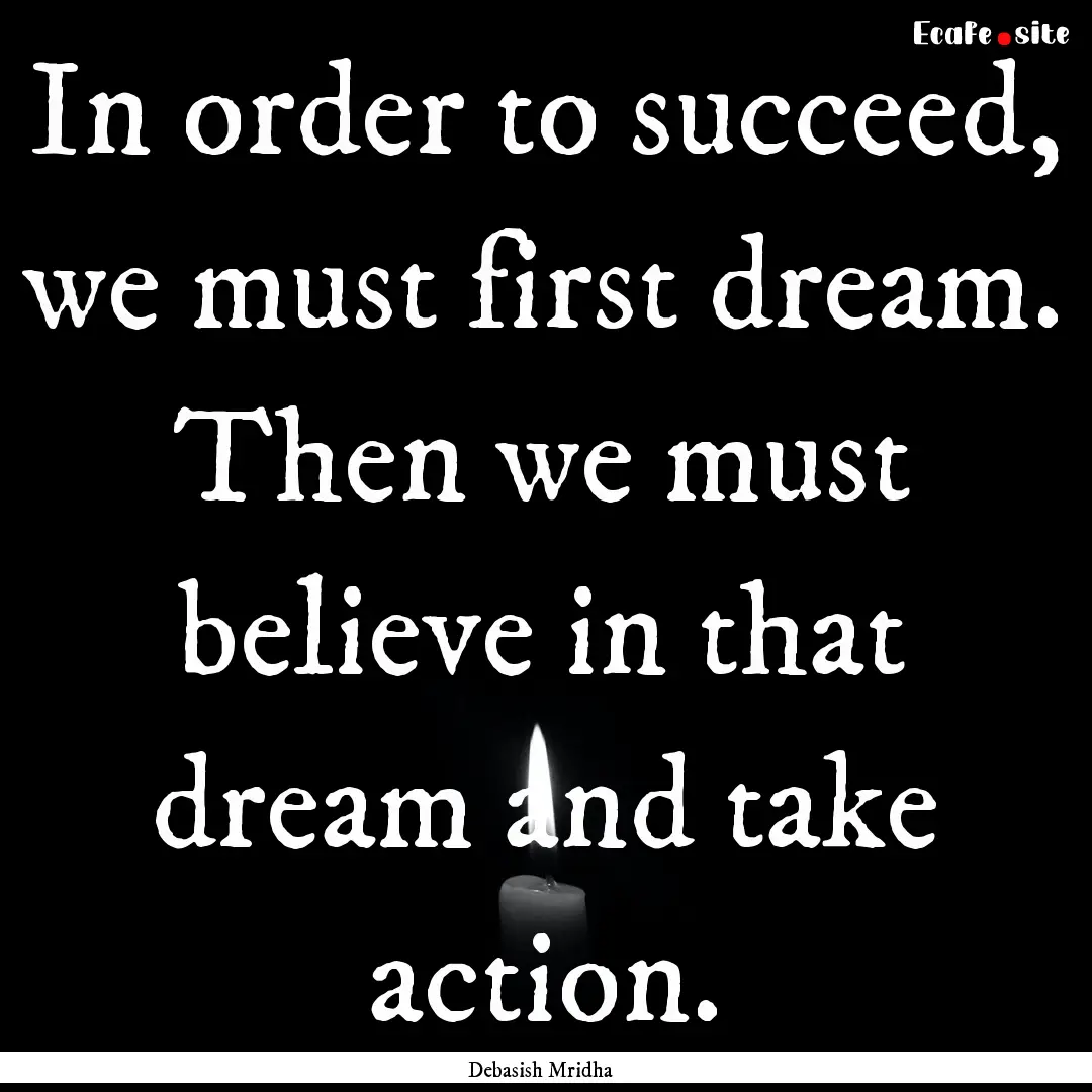 In order to succeed, we must first dream..... : Quote by Debasish Mridha