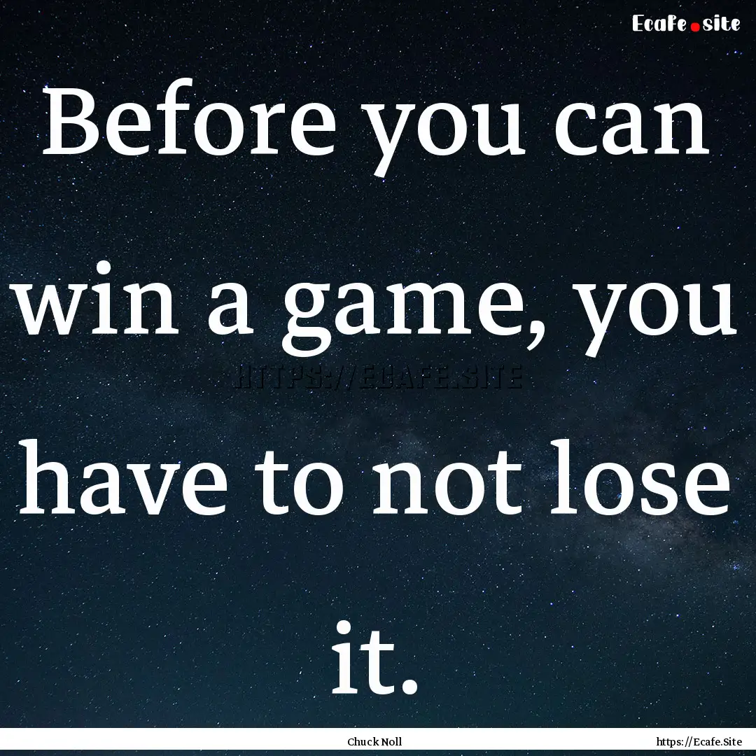 Before you can win a game, you have to not.... : Quote by Chuck Noll