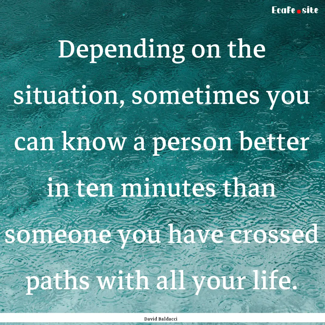 Depending on the situation, sometimes you.... : Quote by David Baldacci