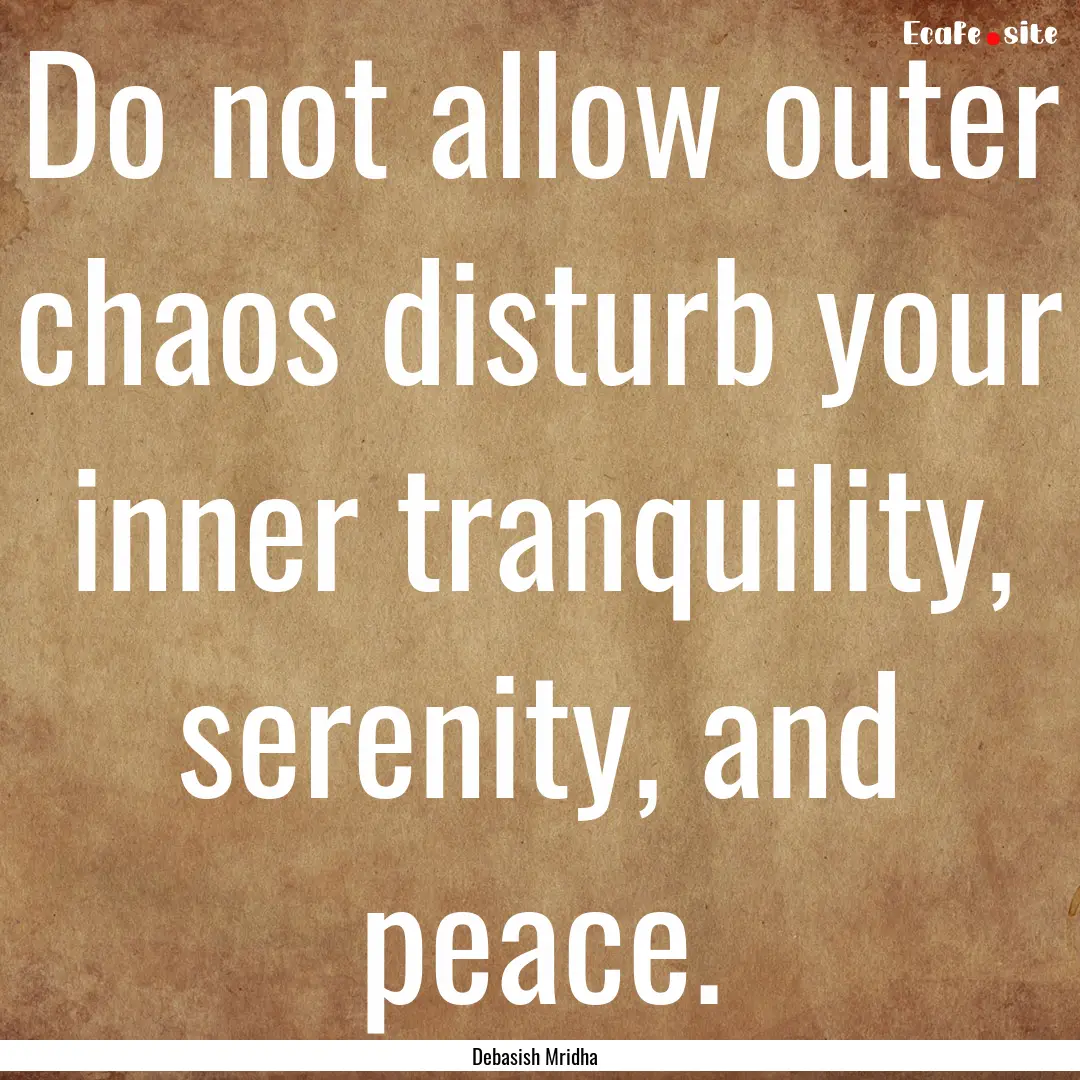 Do not allow outer chaos disturb your inner.... : Quote by Debasish Mridha