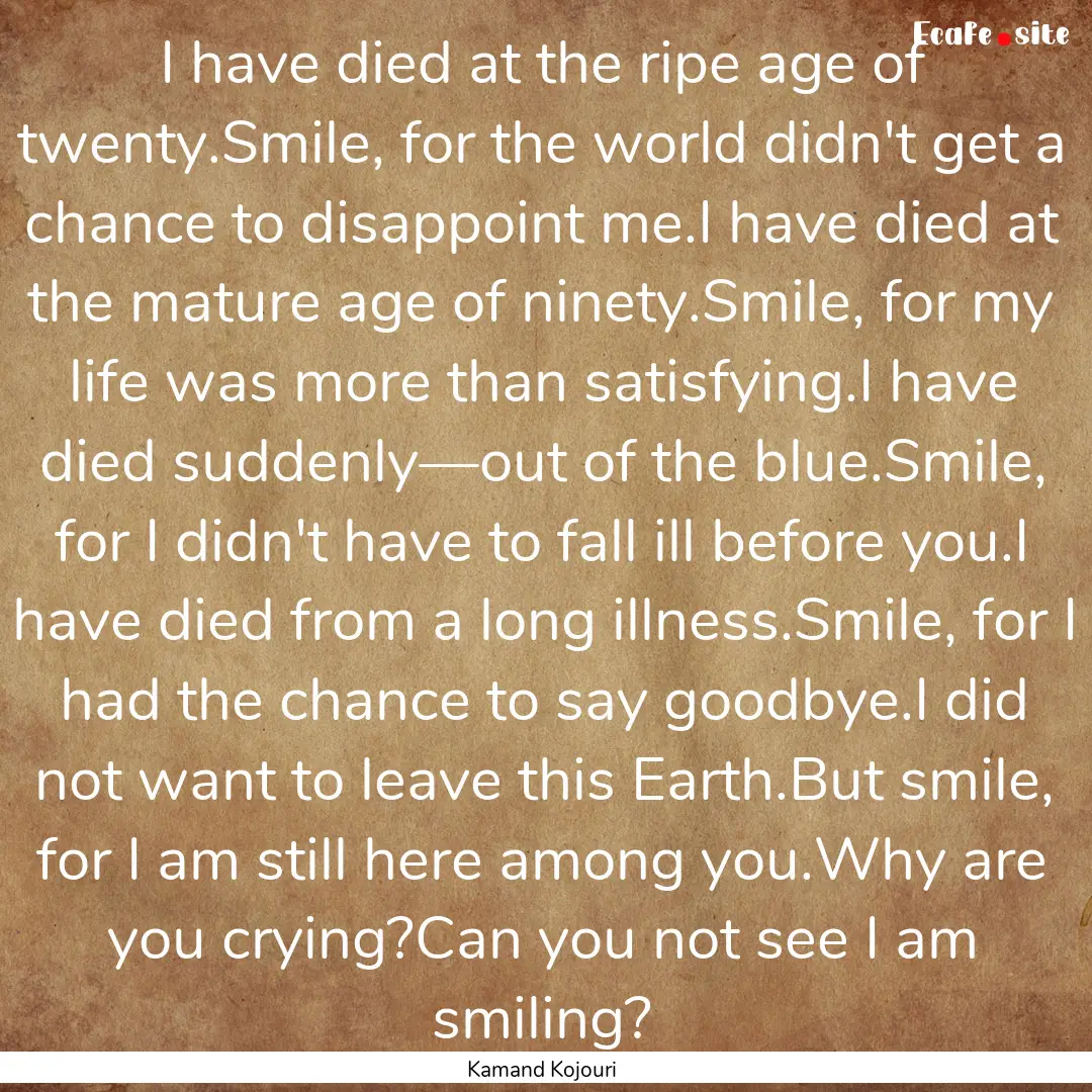 I have died at the ripe age of twenty.Smile,.... : Quote by Kamand Kojouri