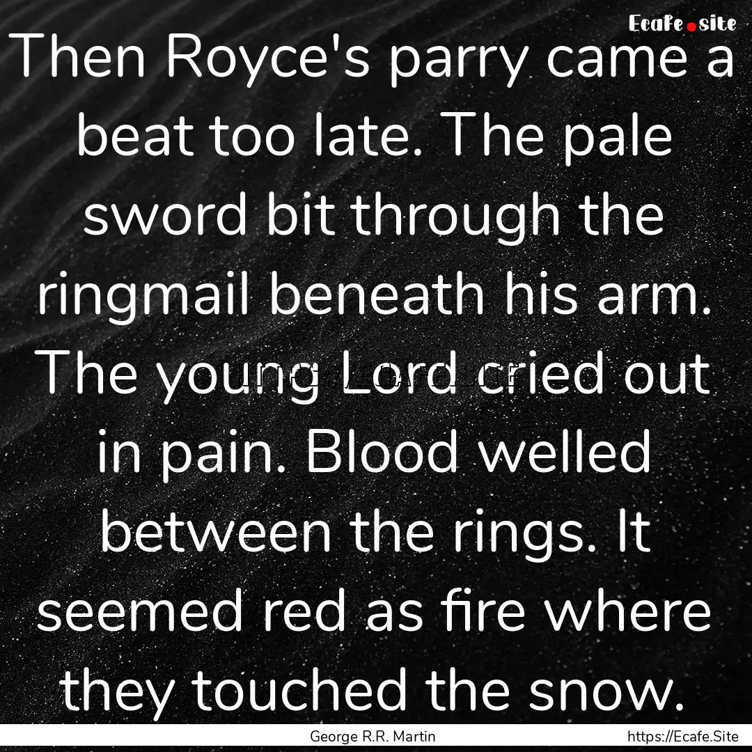 Then Royce's parry came a beat too late..... : Quote by George R.R. Martin