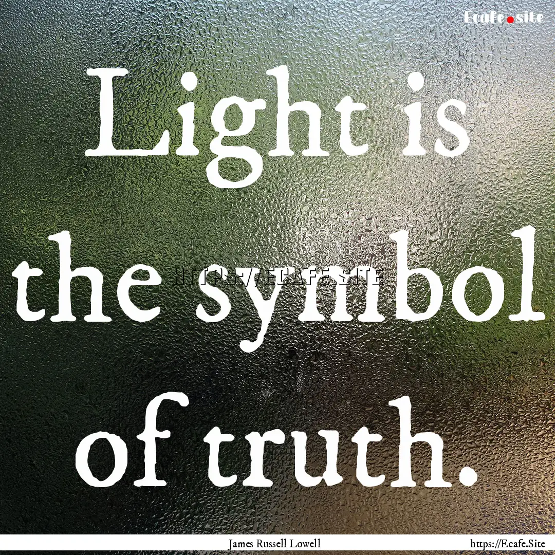 Light is the symbol of truth. : Quote by James Russell Lowell