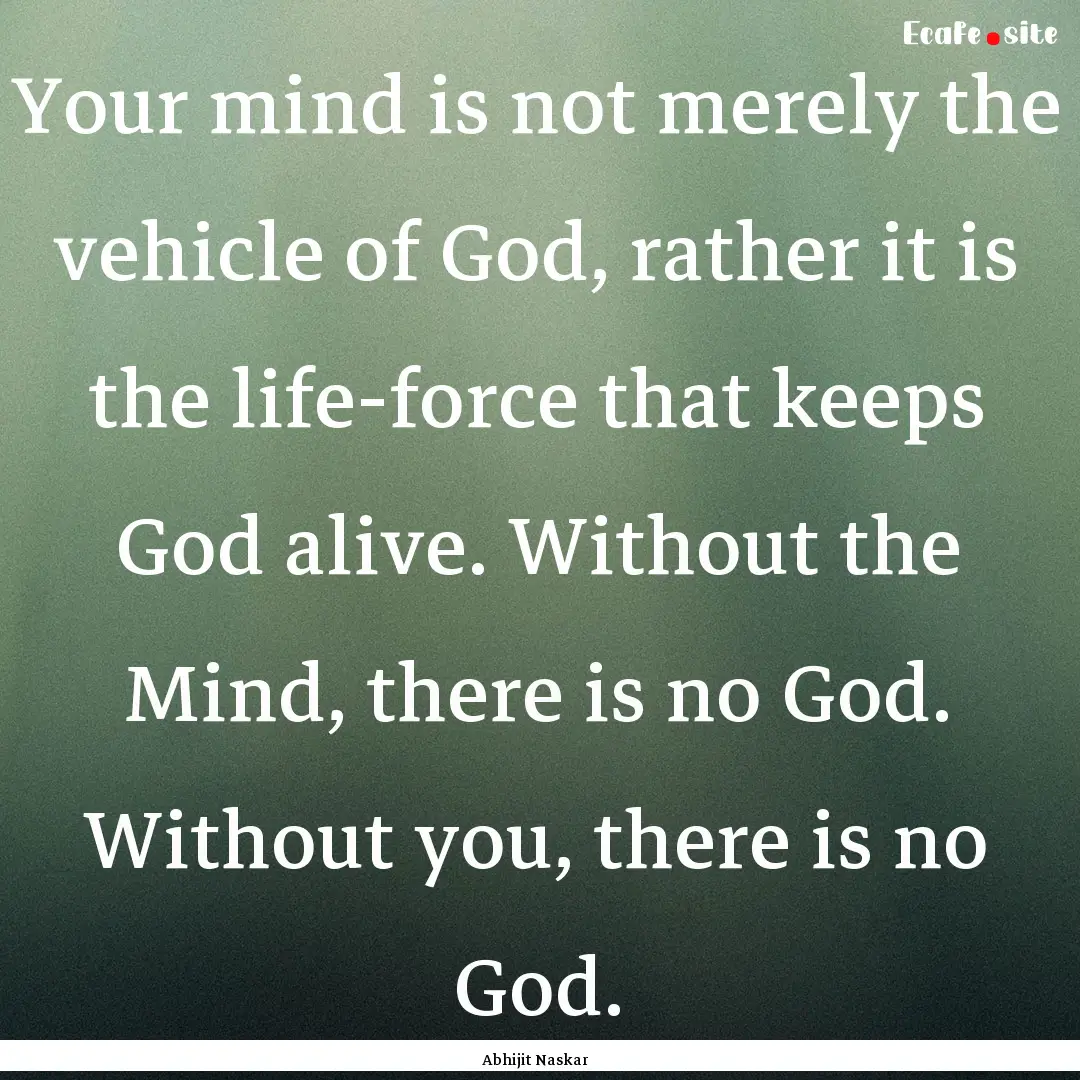 Your mind is not merely the vehicle of God,.... : Quote by Abhijit Naskar