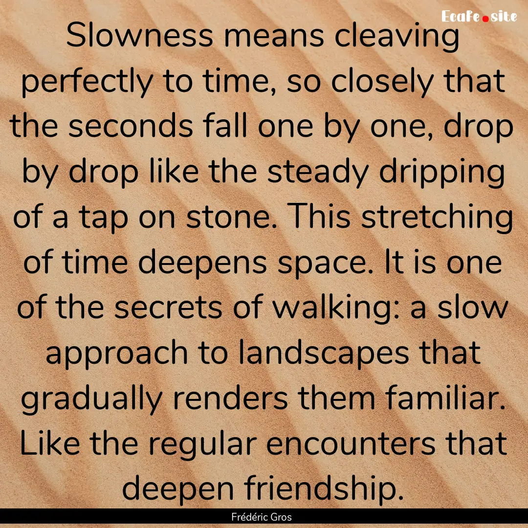 Slowness means cleaving perfectly to time,.... : Quote by Frédéric Gros