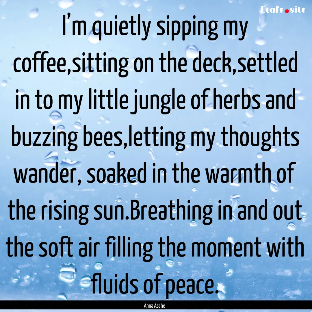 I’m quietly sipping my coffee,sitting on.... : Quote by Anna Asche