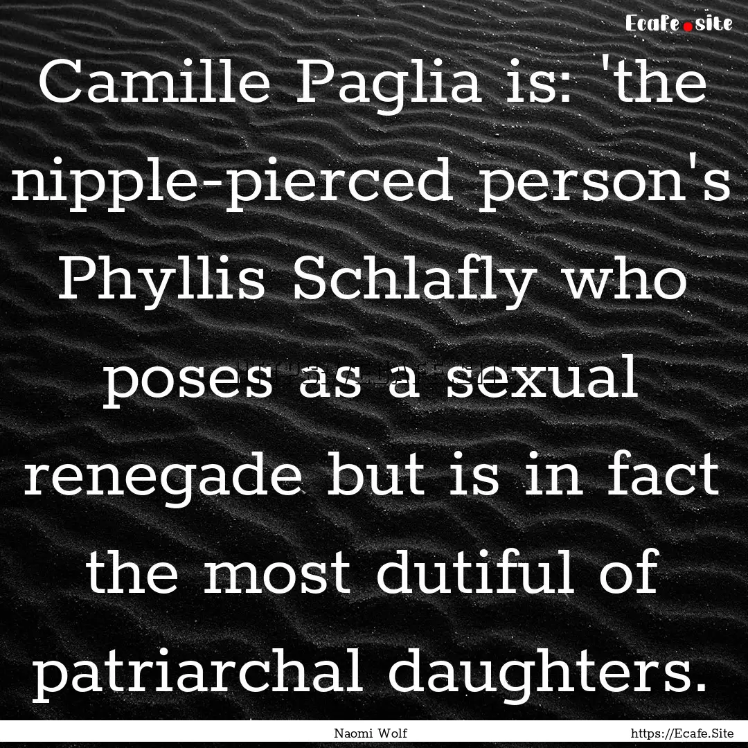 Camille Paglia is: 'the nipple-pierced person's.... : Quote by Naomi Wolf