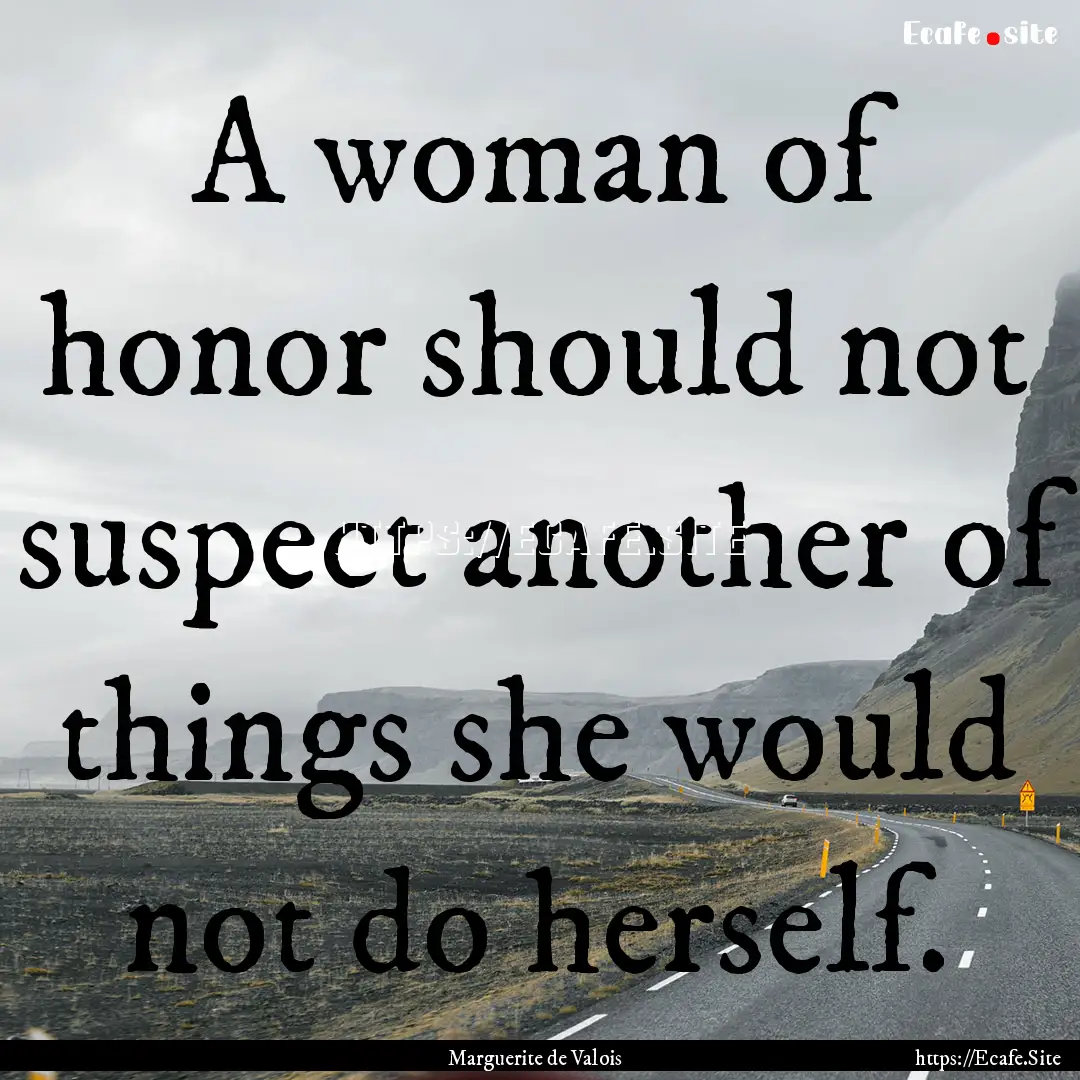 A woman of honor should not suspect another.... : Quote by Marguerite de Valois