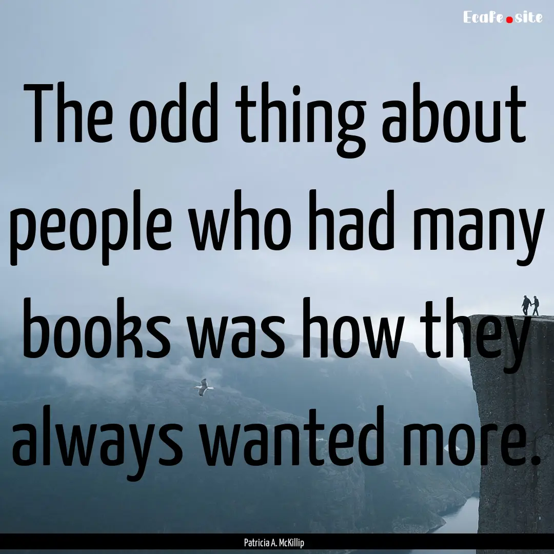 The odd thing about people who had many books.... : Quote by Patricia A. McKillip