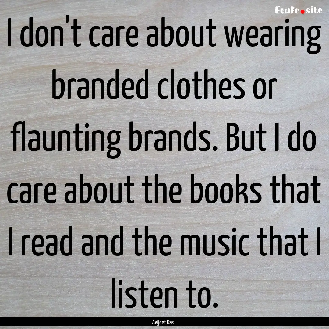 I don't care about wearing branded clothes.... : Quote by Avijeet Das