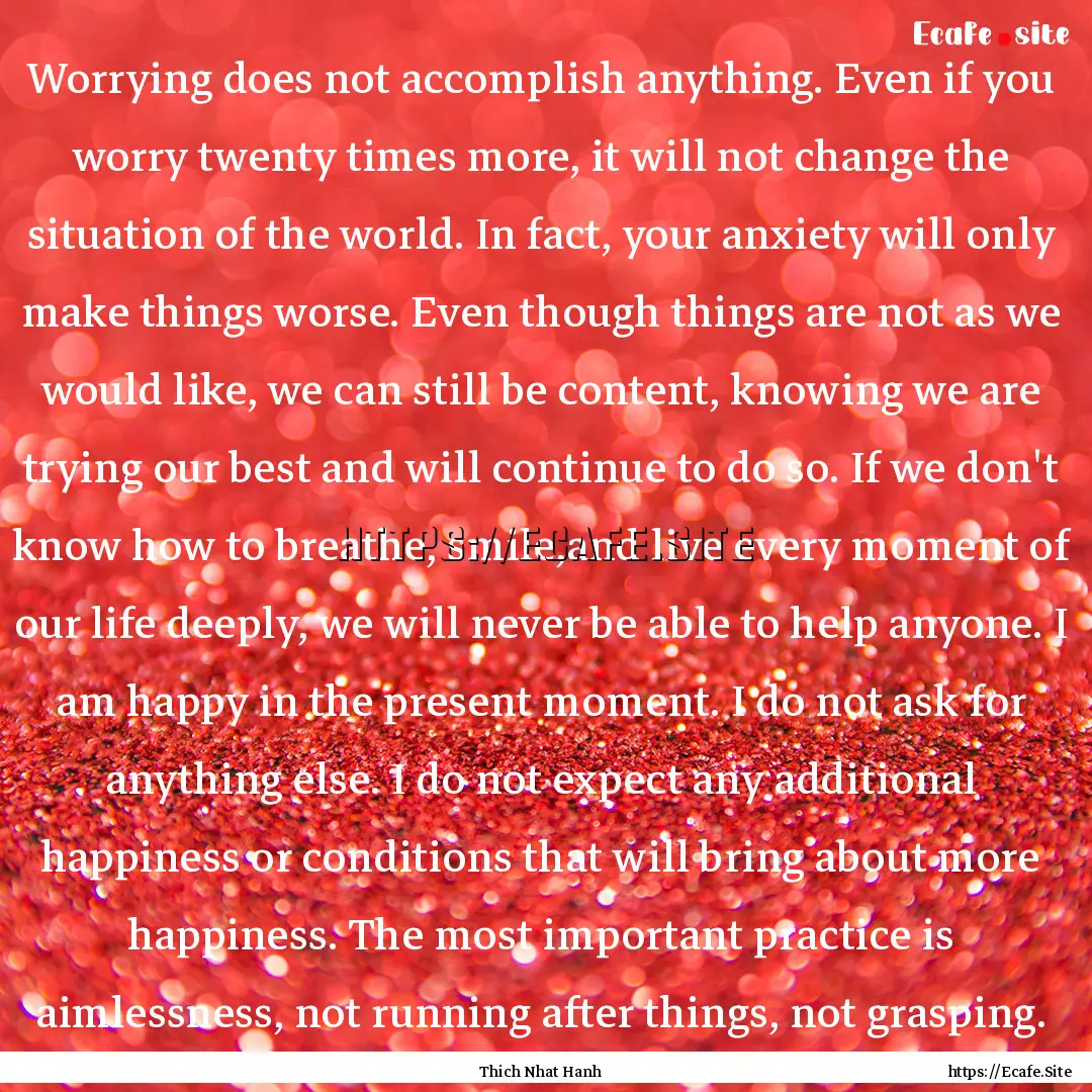 Worrying does not accomplish anything. Even.... : Quote by Thich Nhat Hanh