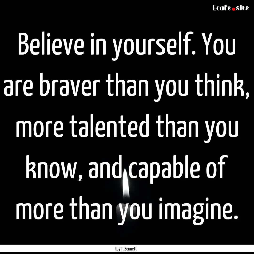 Believe in yourself. You are braver than.... : Quote by Roy T. Bennett