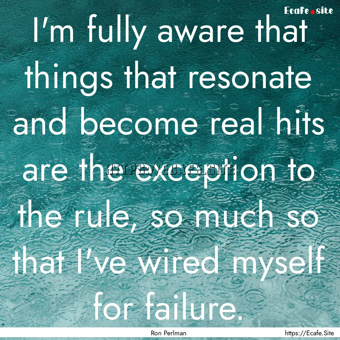 I'm fully aware that things that resonate.... : Quote by Ron Perlman