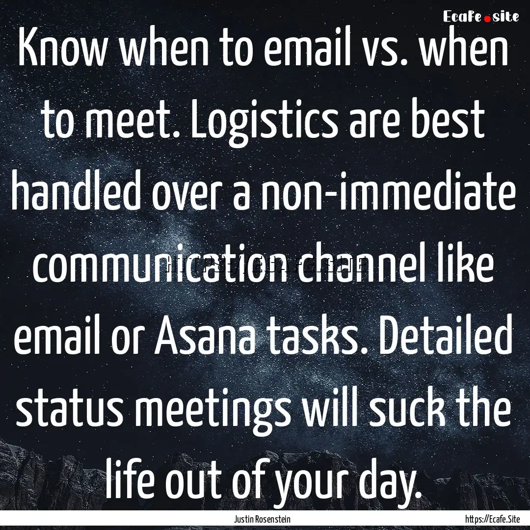 Know when to email vs. when to meet. Logistics.... : Quote by Justin Rosenstein