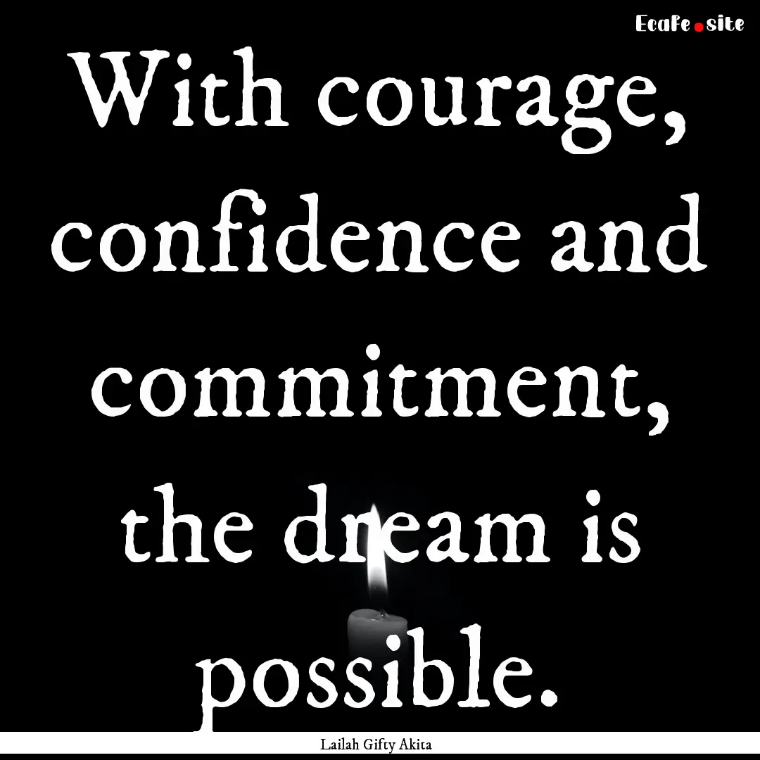 With courage, confidence and commitment,.... : Quote by Lailah Gifty Akita