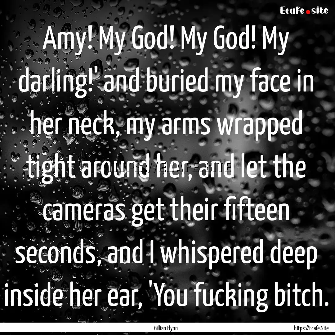 Amy! My God! My God! My darling!' and buried.... : Quote by Gillian Flynn