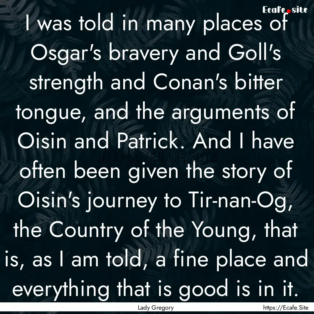 I was told in many places of Osgar's bravery.... : Quote by Lady Gregory