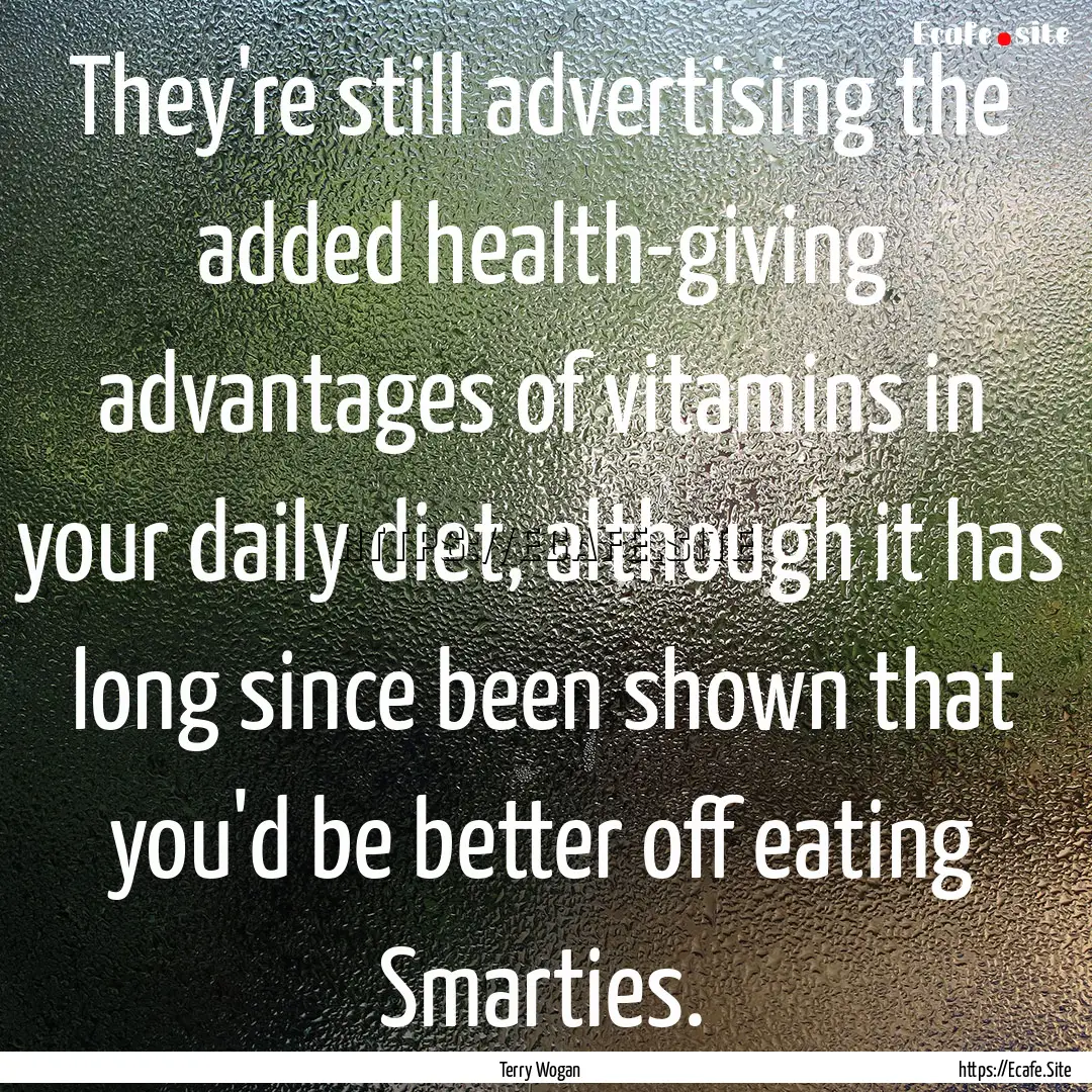 They're still advertising the added health-giving.... : Quote by Terry Wogan