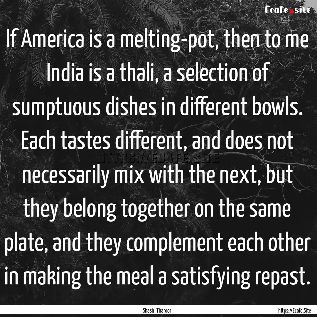 If America is a melting-pot, then to me India.... : Quote by Shashi Tharoor