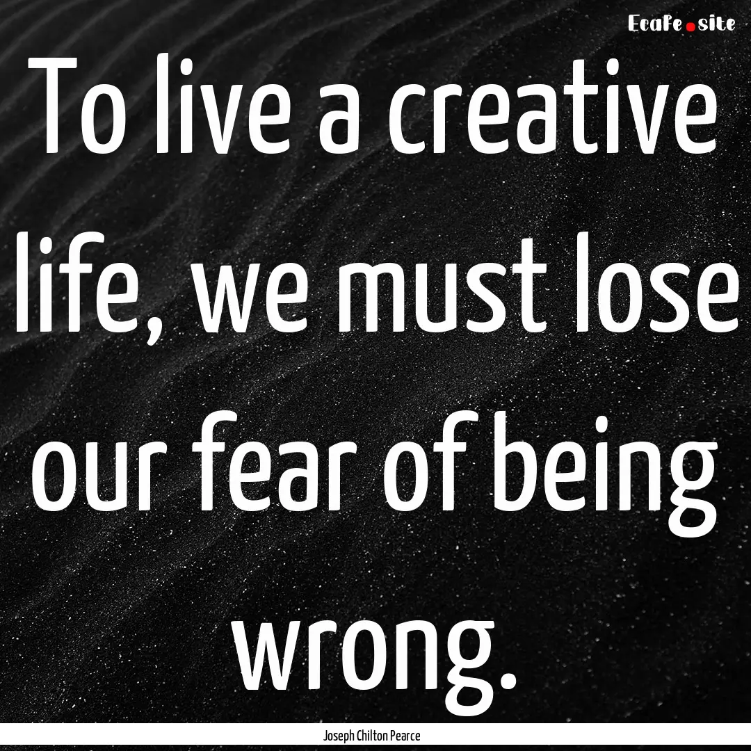 To live a creative life, we must lose our.... : Quote by Joseph Chilton Pearce