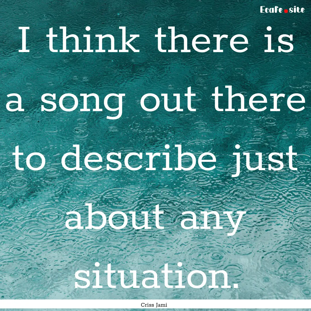 I think there is a song out there to describe.... : Quote by Criss Jami