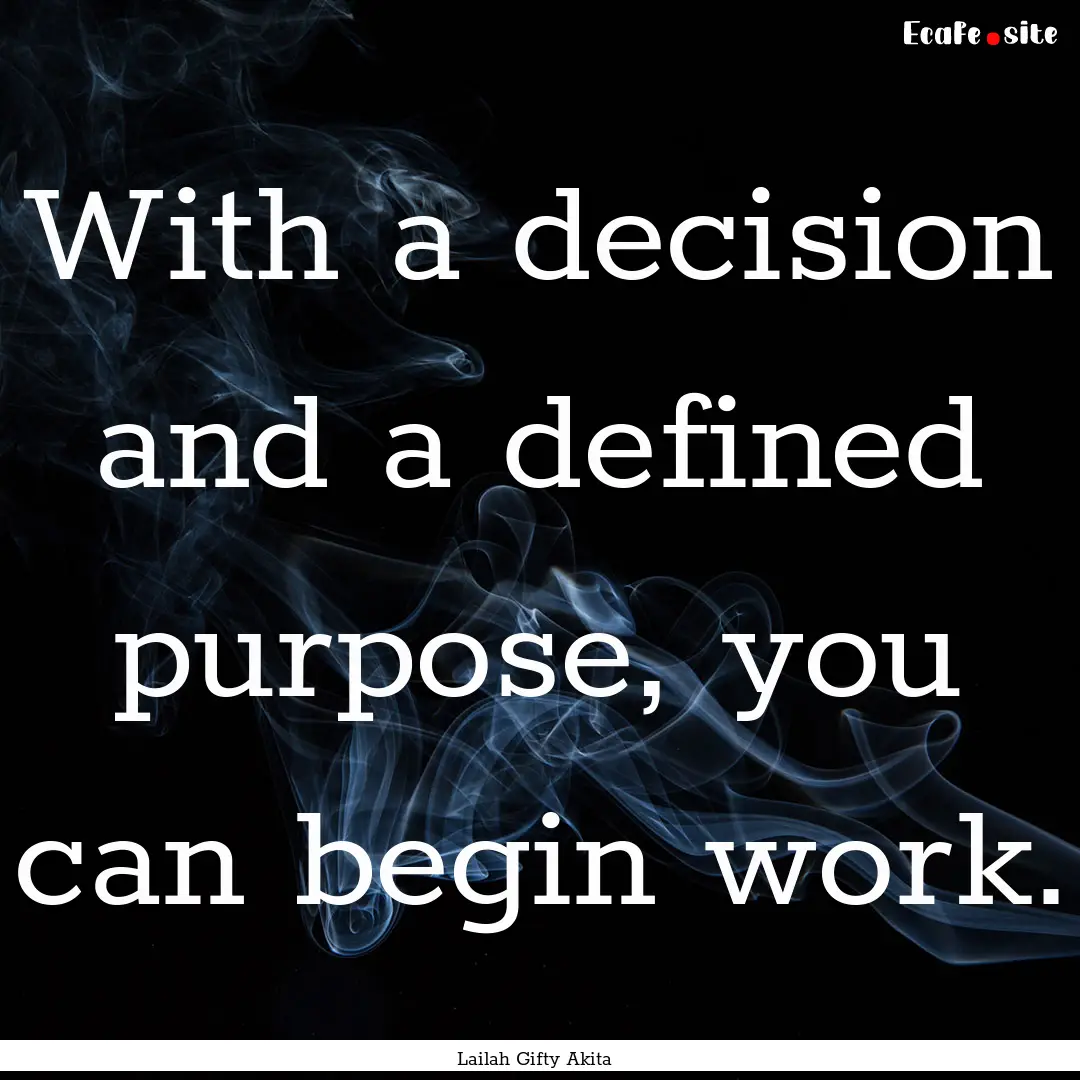 With a decision and a defined purpose, you.... : Quote by Lailah Gifty Akita