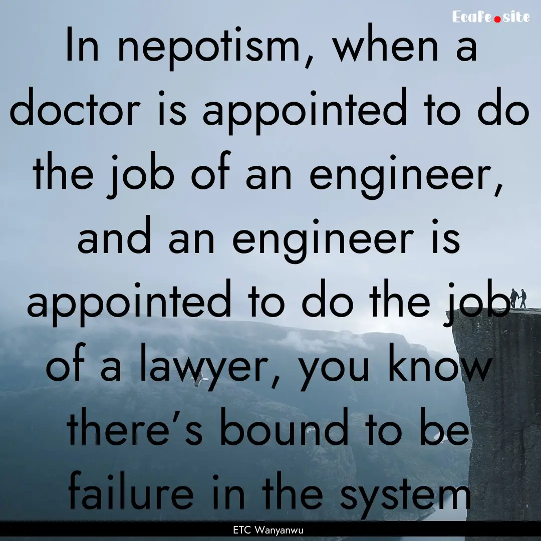 In nepotism, when a doctor is appointed to.... : Quote by ETC Wanyanwu