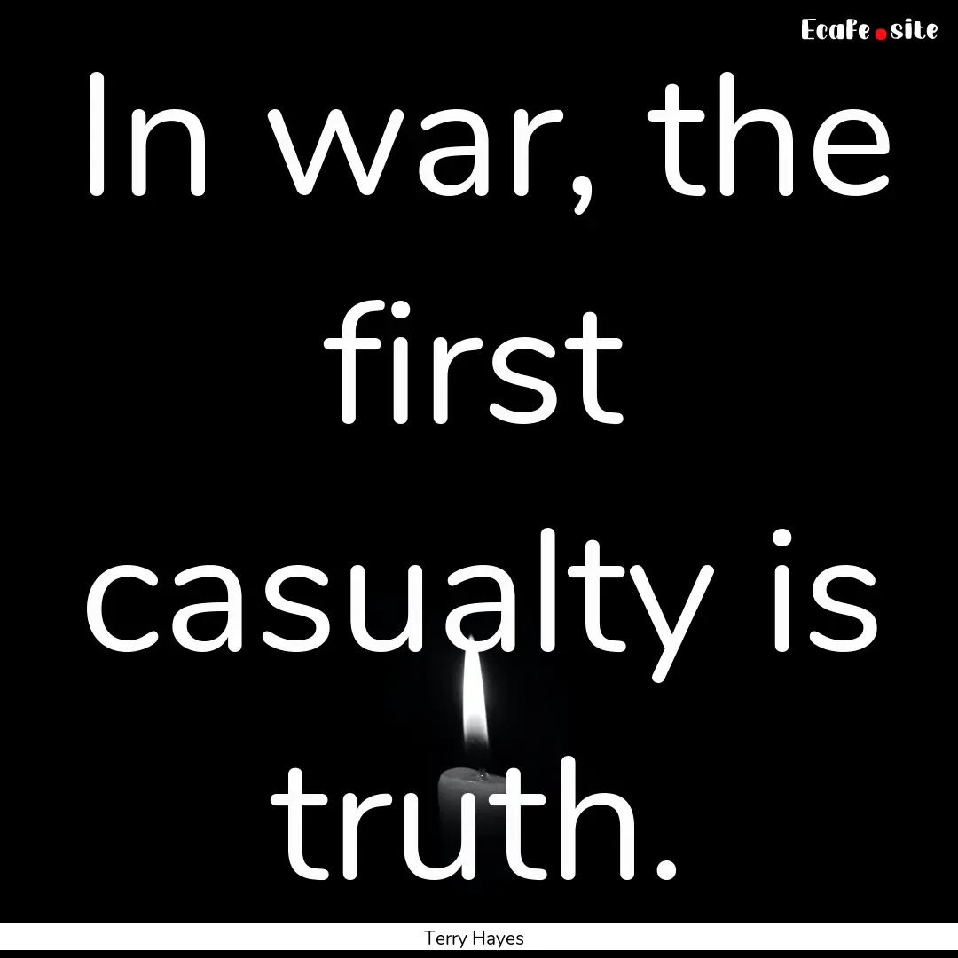 In war, the first casualty is truth. : Quote by Terry Hayes