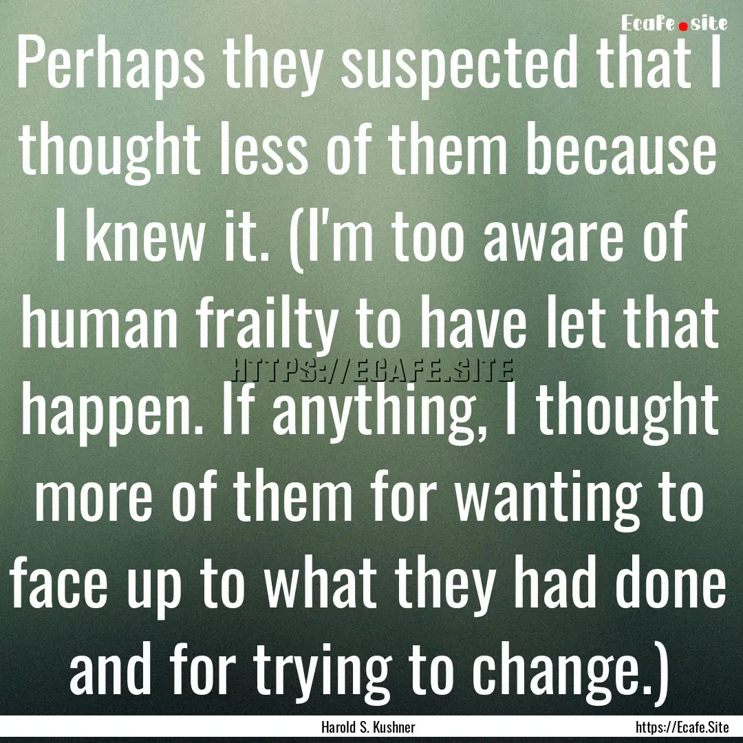 Perhaps they suspected that I thought less.... : Quote by Harold S. Kushner