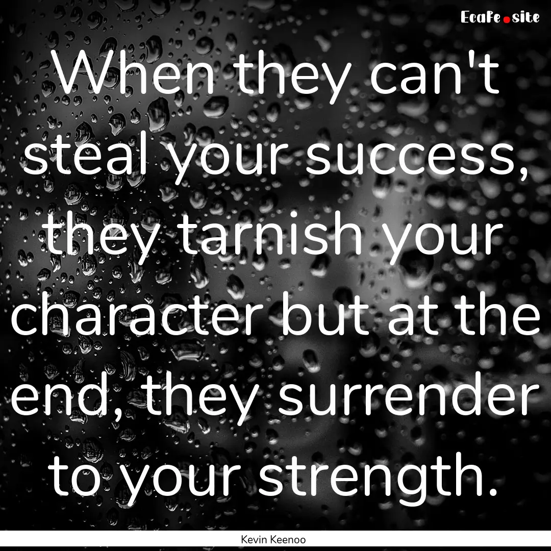 When they can't steal your success, they.... : Quote by Kevin Keenoo