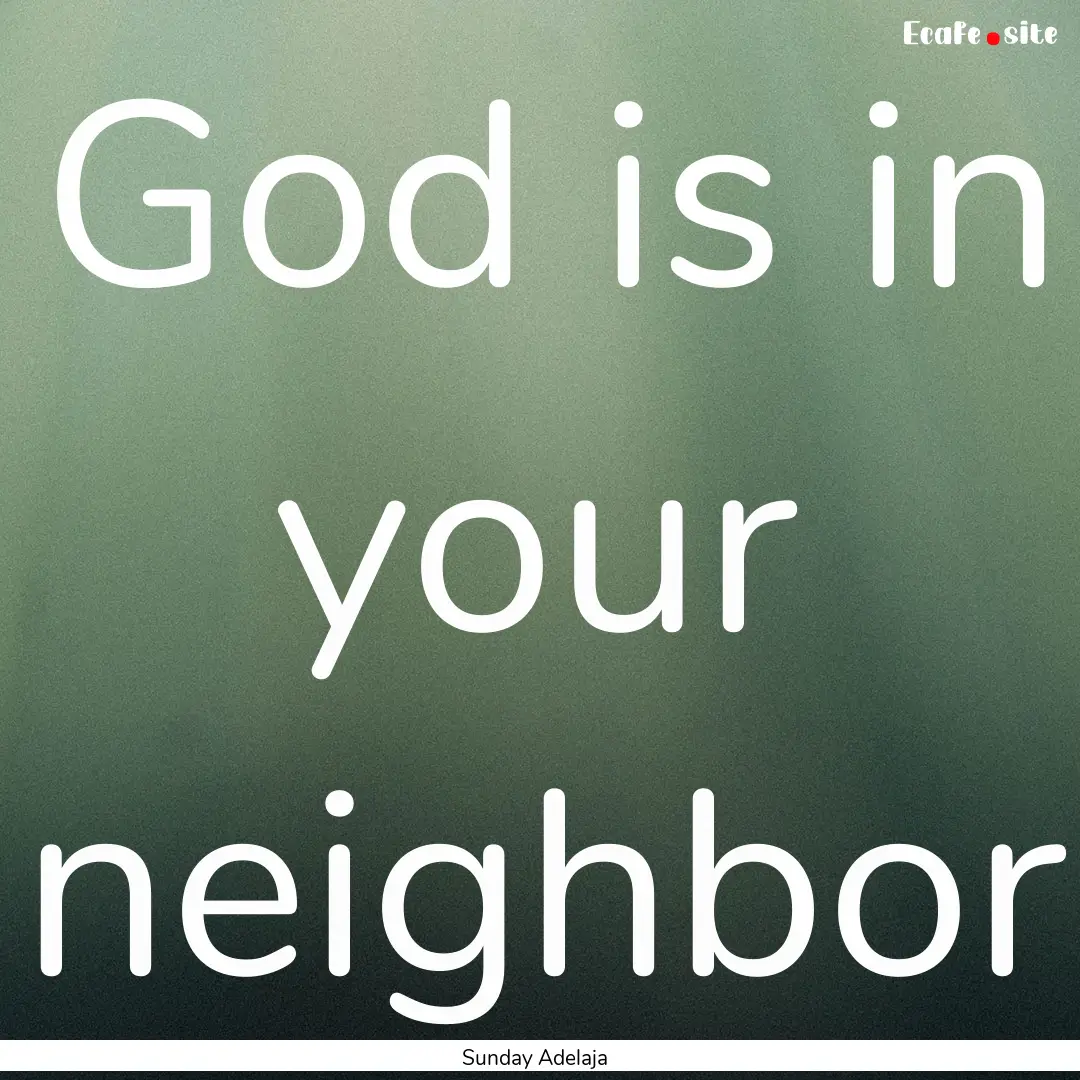 God is in your neighbor : Quote by Sunday Adelaja