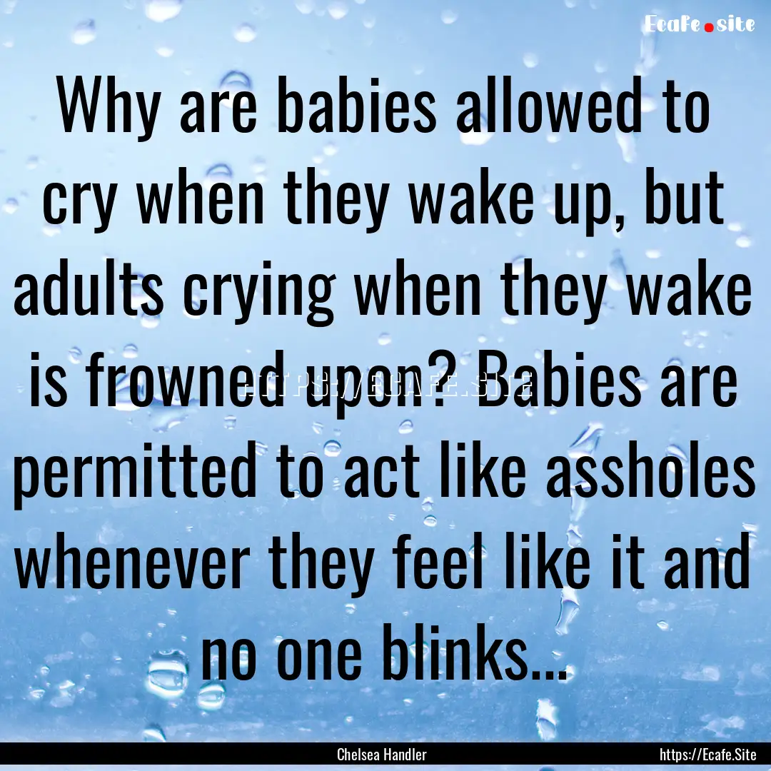 Why are babies allowed to cry when they wake.... : Quote by Chelsea Handler