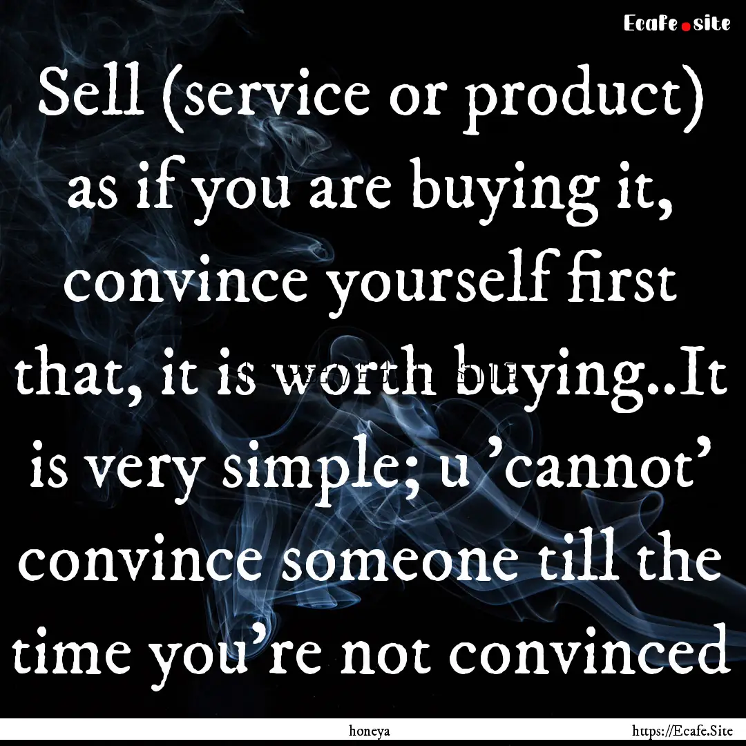 Sell (service or product) as if you are buying.... : Quote by honeya