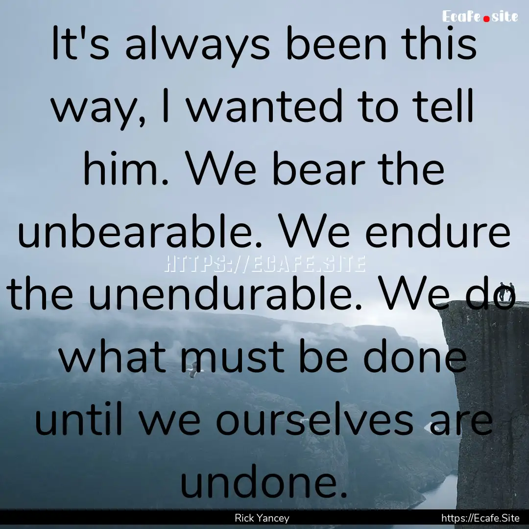 It's always been this way, I wanted to tell.... : Quote by Rick Yancey