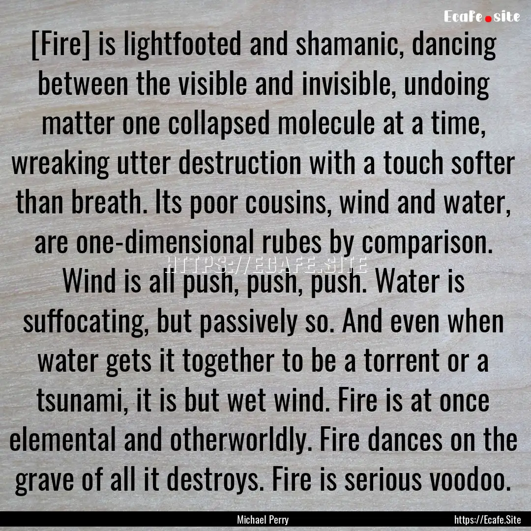 [Fire] is lightfooted and shamanic, dancing.... : Quote by Michael Perry