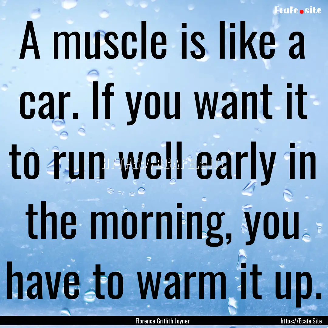 A muscle is like a car. If you want it to.... : Quote by Florence Griffith Joyner