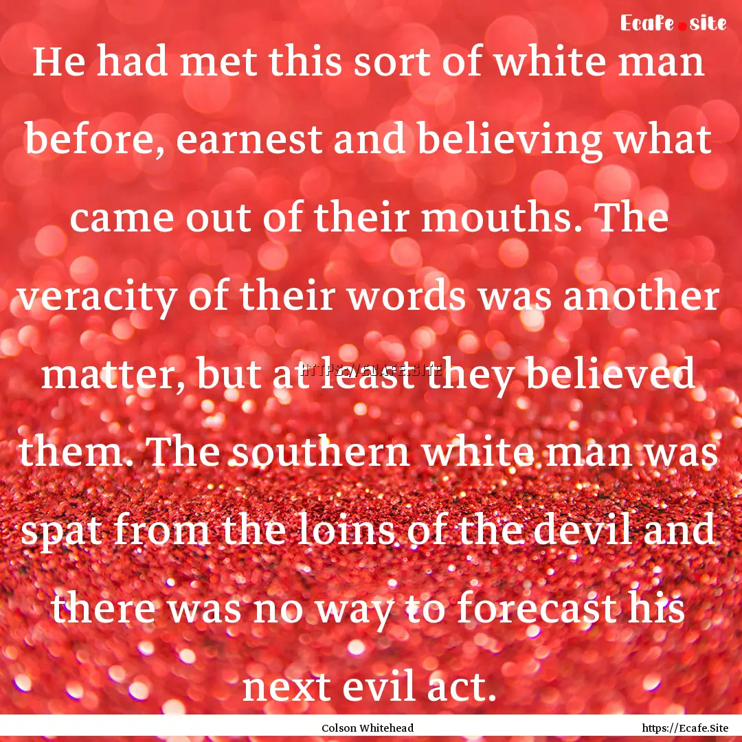 He had met this sort of white man before,.... : Quote by Colson Whitehead