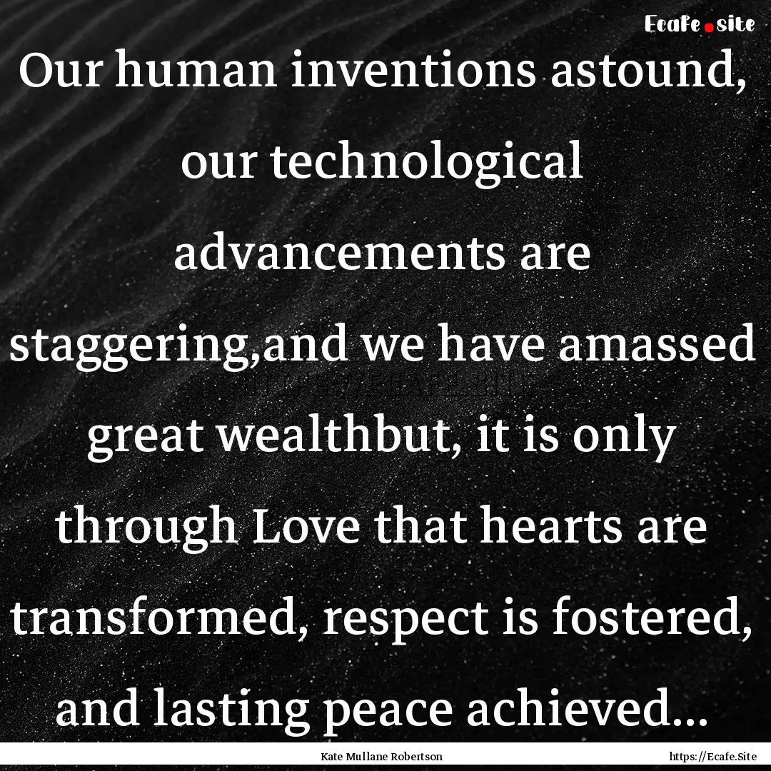 Our human inventions astound, our technological.... : Quote by Kate Mullane Robertson