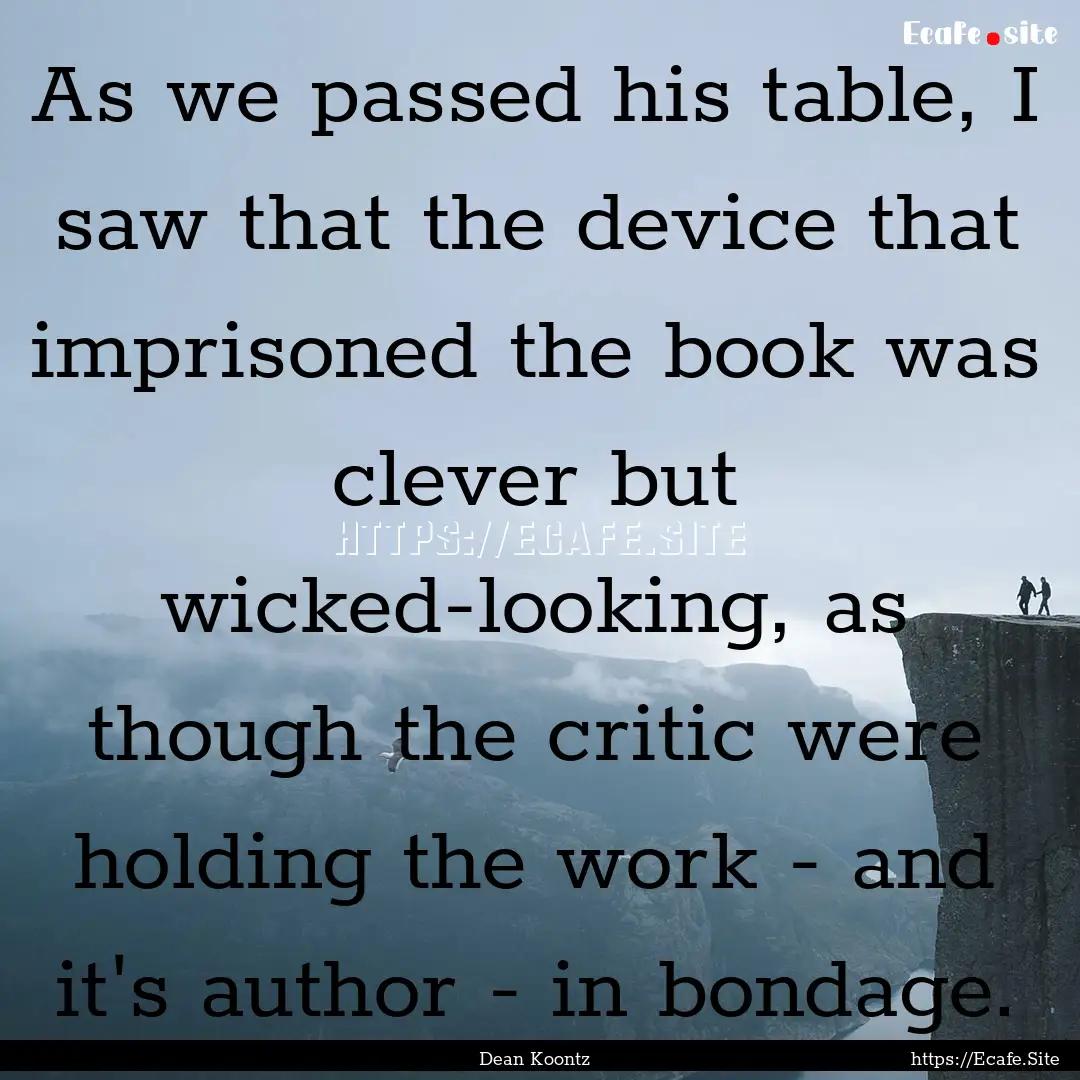 As we passed his table, I saw that the device.... : Quote by Dean Koontz