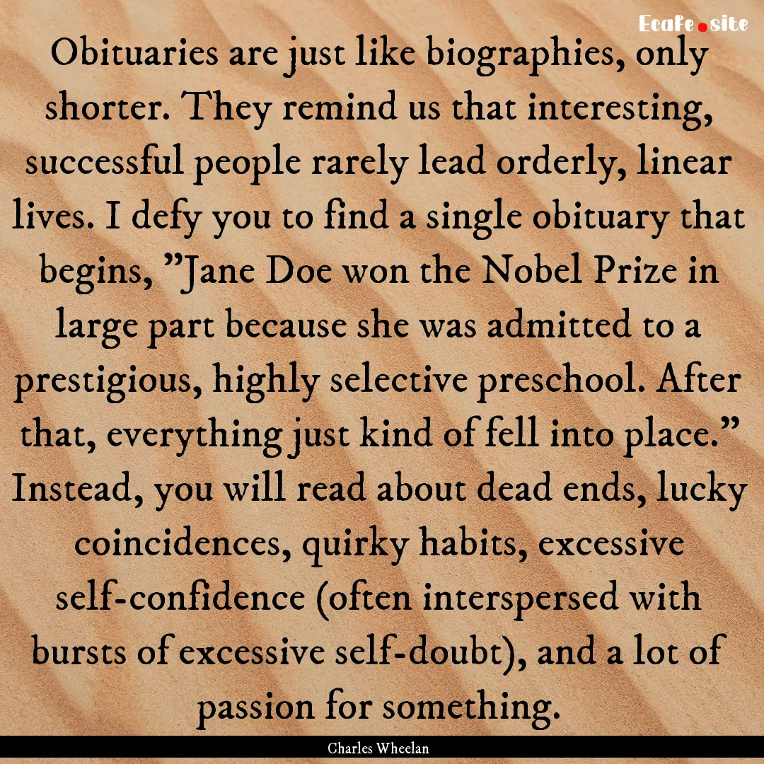 Obituaries are just like biographies, only.... : Quote by Charles Wheelan