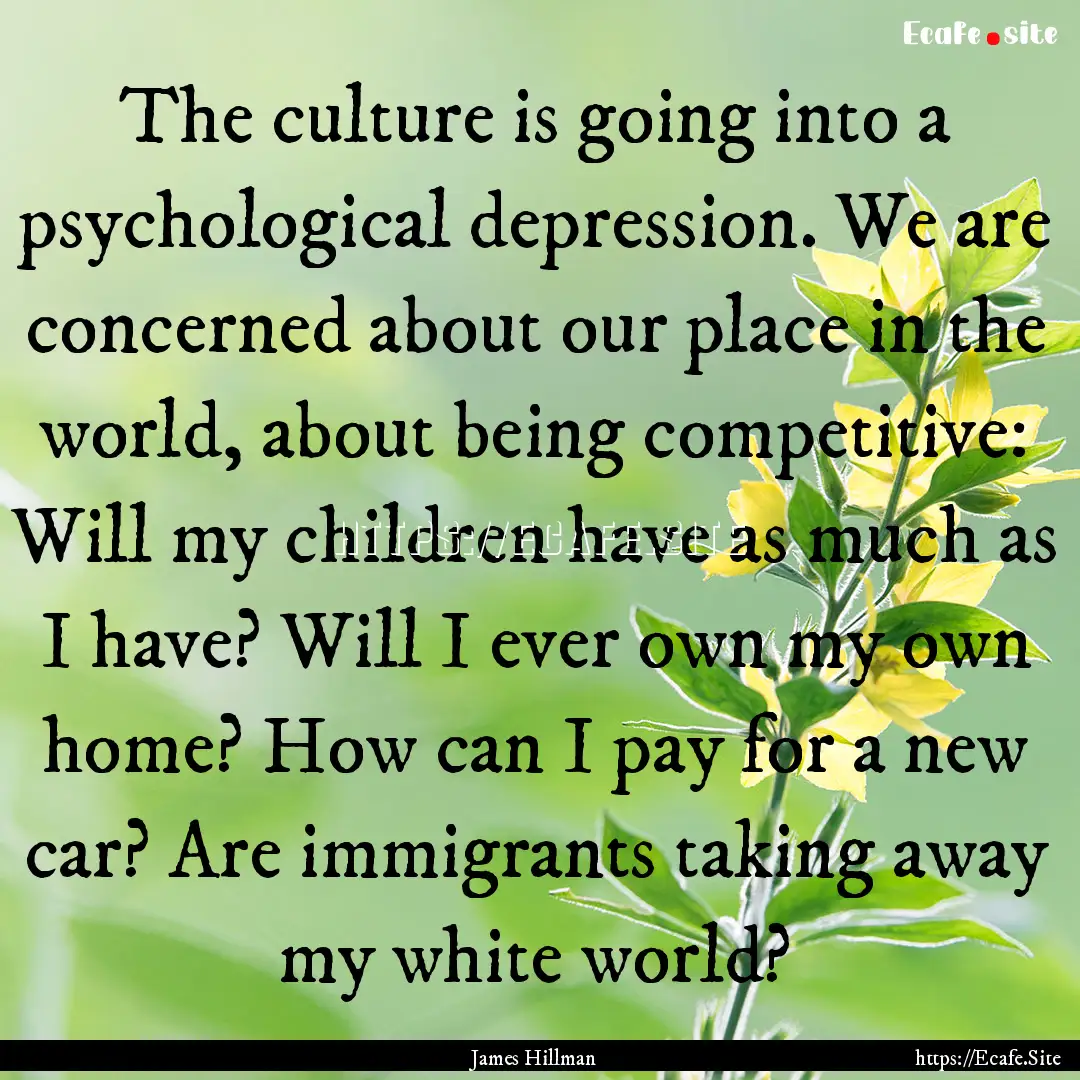 The culture is going into a psychological.... : Quote by James Hillman