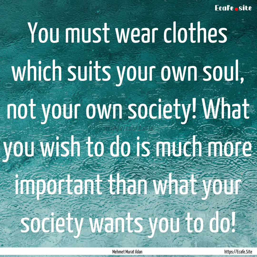 You must wear clothes which suits your own.... : Quote by Mehmet Murat ildan